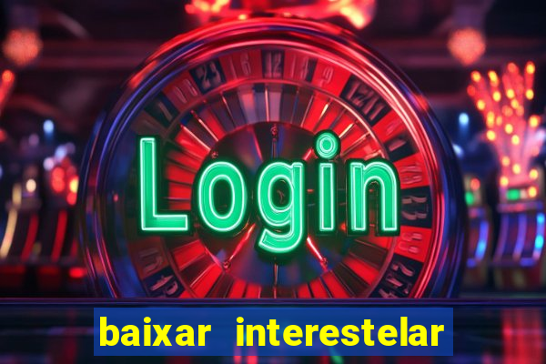 baixar interestelar 4k dublado